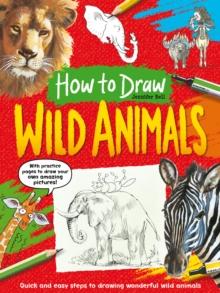 How To Draw: Wild Animals : Quick and easy steps to drawing wonderful wild animals