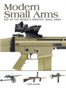 Modern Small Arms : 300 of the World's Greatest Small Arms