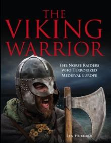 The Viking Warrior : The Norse Raiders Who Terrorized Medieval Europe