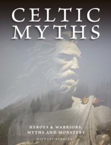 Celtic Myths : Heroes and Warriors, Myths and Monsters