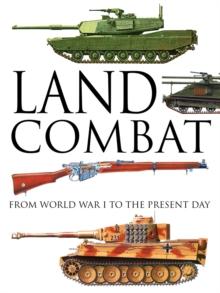 Land Combat : From World War I to the Present Day