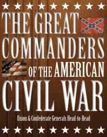 The Great Commanders of the American Civil War : Union & Confederate Generals Head-to-Head