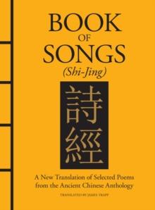 Book of Songs (Shi-Jing) : A New Translation of Selected Poems from the Ancient Chinese Anthology