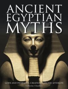 Ancient Egyptian Myths : Gods and Pharaohs, Creation and the Afterlife