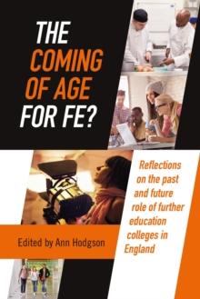 The Coming of Age for FE? : Reflections on the past and future role of further education colleges in England