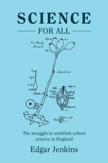 Science for All : The struggle to establish school science in England