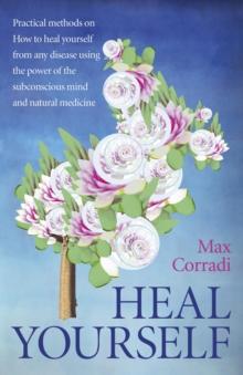 Heal Yourself : Practical Methods On How to Heal Yourself From Any Disease Using the Power of the Subconscious Mind and Natural Medicine.