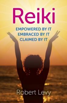 Reiki : Empowered By It, Embraced By It, Claimed By It