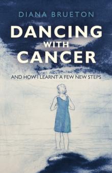 Dancing with Cancer : And How I Learnt a Few New Steps