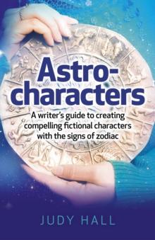 Astro-Characters : A Writer's Guide to Creating Compelling Fictional Characters With the Signs of Zodiac