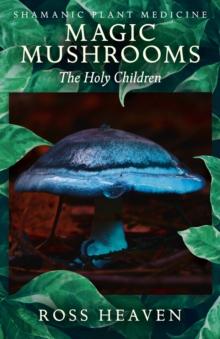 Shamanic Plant Medicine - Magic Mushrooms : The Holy Children