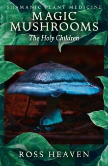 Shamanic Plant Medicine - Magic Mushrooms: The Holy Children