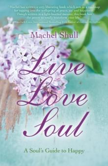 Live Love Soul : A Soul's Guide to Happy