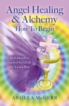 Angel Healing & Alchemy - How To Begin : Melchisadec, Sacred Seven & the Violet Ray