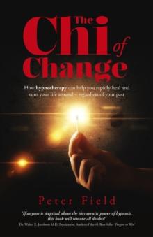 The Chi of Change : How hypnotherapy can help you heal and turn your life around - regardless of your past