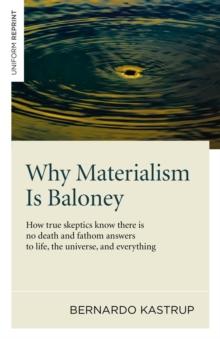 Why Materialism Is Baloney : How True Skeptics Know There Is No Death and Fathom Answers to life, the Universe, and Everything