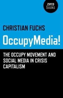 OccupyMedia! : The Occupy Movement and Social Media in Crisis Capitalism