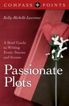 Compass Points - Passionate Plots : A Brief Guide to Writing Erotic Stories and Scenes