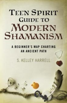 Teen Spirit Guide to Modern Shamanism : A Beginner's Map Charting an Ancient Path