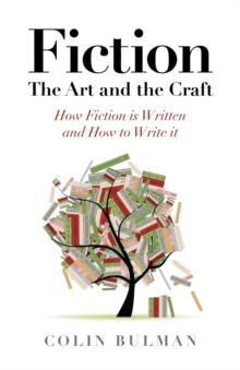 Fiction - The Art and the Craft : How Fiction is Written and How to Write it