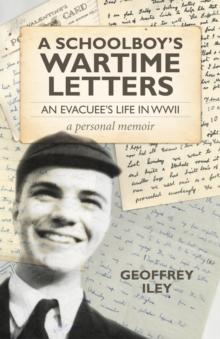 Schoolboy's Wartime Letters : An Evacuee's Life in WWII - a Personal Memoir