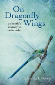 On Dragonfly Wings : A Skeptic's Journey to Mediumship