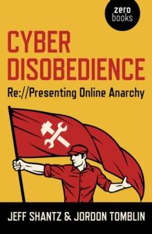 Cyber Disobedience : Re://Presenting Online Anarchy