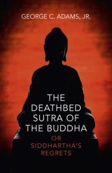 Deathbed Sutra of the Buddha : Or Siddhartha's Regrets