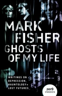 Ghosts of My Life : Writings on Depression, Hauntology and Lost Futures