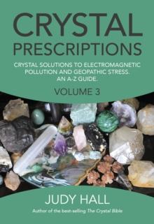 Crystal Prescriptions volume 3 - Crystal solutions to electromagnetic pollution and geopathic stress. An A-Z guide.