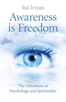 Awareness Is Freedom : The Adventure of Psychology and Spirituality