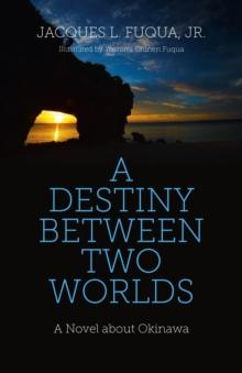 A Destiny Between Two Worlds : A Novel about Okinawa