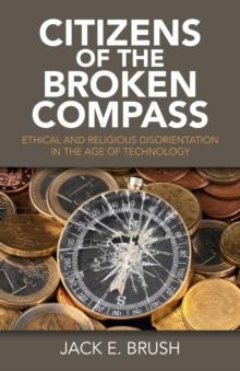 Citizens of the Broken Compass : Ethical and Religious Disorientation in the Age of Technology