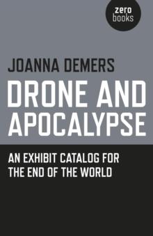 Drone and Apocalypse : An Exhibit Catalog for the End of the World