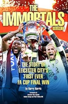 The Immortals 2 : The Story of Leicester City's First Ever FA Cup Final Win