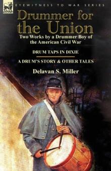 Drummer for the Union : Two Works by a Drummer Boy of the American Civil War-Drum Taps in Dixie & a Drum's Story and Other Tales