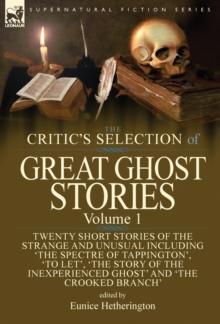 The Critic's Selection of Great Ghost Stories : Volume 1-Twenty Short Stories of the Strange and Unusual Including 'the Spectre of Tappington', 'to Let', 'the Story of the Inexperienced Ghost' and 'th