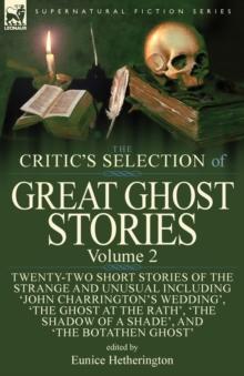 The Critic's Selection of Great Ghost Stories : Volume 2-Twenty-Two Short Stories of the Strange and Unusual Including 'john Charrington's Wedding', 'the Ghost at the Rath', 'the Shadow of a Shade', '