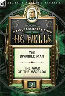 The Collected Strange & Science Fiction of H. G. Wells : Volume 2-The Invisible Man & The War of the Worlds