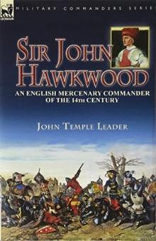 Sir John Hawkwood : an English Mercenary Commander of the 14th Century