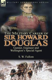 The Military Career of Sir Howard Douglas : Gunner, Engineer and Wellington's Special Agent