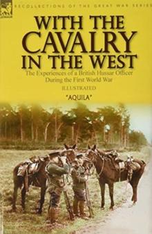 With the Cavalry in the West : the Experiences of a British Hussar Officer During the First World War