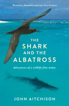 The Shark and the Albatross : Adventures of a wildlife film-maker