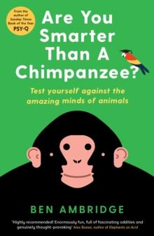 Are You Smarter Than A Chimpanzee? : Test yourself against the amazing minds of animals