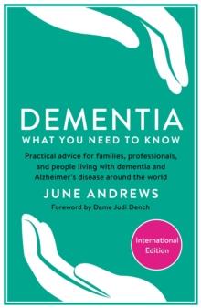 Dementia: What You Need to Know : Practical advice for families, professionals, and people living with dementia and Alzheimer's Disease around the world