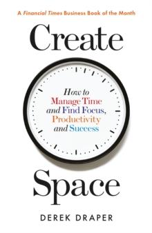 Create Space : How to Manage Time and Find Focus, Productivity and Success