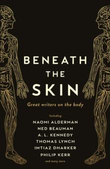 Beneath the Skin : Love Letters to the Body by Great Writers