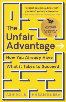 The Unfair Advantage : BUSINESS BOOK OF THE YEAR AWARD-WINNER: How You Already Have What It Takes to Succeed