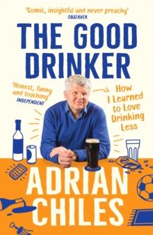 The Good Drinker : How I Learned to Love Drinking Less