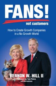 Fans! Not Customers: Third Edition : How to Create Growth Companies in a No Growth World